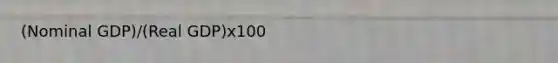 (Nominal GDP)/(Real GDP)x100