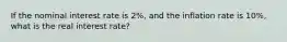 If the nominal interest rate is 2%, and the inflation rate is 10%, what is the real interest rate?