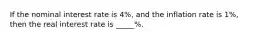 If the nominal interest rate is 4%, and the inflation rate is 1%, then the real interest rate is _____%.