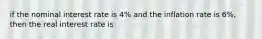 if the nominal interest rate is 4% and the inflation rate is 6%, then the real interest rate is