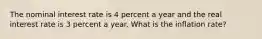 The nominal interest rate is 4 percent a year and the real interest rate is 3 percent a year. What is the inflation​ rate?