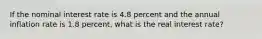 If the nominal interest rate is 4.8 percent and the annual inflation rate is 1.8 percent, what is the real interest rate?