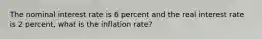 The nominal interest rate is 6 percent and the real interest rate is 2 percent, what is the inflation rate?