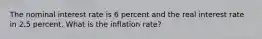 The nominal interest rate is 6 percent and the real interest rate in 2.5 percent. What is the inflation rate?