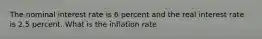 The nominal interest rate is 6 percent and the real interest rate is 2.5 percent. What is the inflation rate