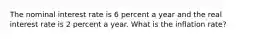 The nominal interest rate is 6 percent a year and the real interest rate is 2 percent a year. What is the inflation​ rate?