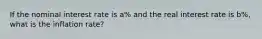 If the nominal interest rate is a% and the real interest rate is b%, what is the inflation rate?