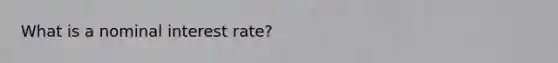 What is a nominal interest rate?
