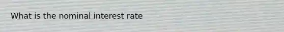 What is the nominal interest rate