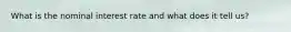 What is the nominal interest rate and what does it tell us?