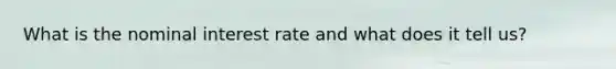 What is the nominal interest rate and what does it tell us?