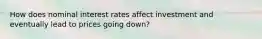 How does nominal interest rates affect investment and eventually lead to prices going down?