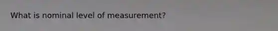 What is nominal level of measurement?