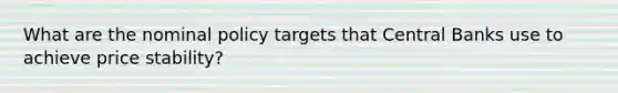 What are the nominal policy targets that Central Banks use to achieve price stability?