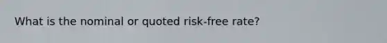 What is the nominal or quoted risk-free rate?