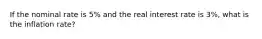 If the nominal rate is 5% and the real interest rate is 3%, what is the inflation rate?