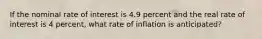 If the nominal rate of interest is 4.9 percent and the real rate of interest is 4 percent, what rate of inflation is anticipated?