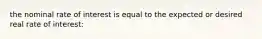 the nominal rate of interest is equal to the expected or desired real rate of interest: