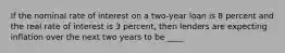 If the nominal rate of interest on a two-year loan is 8 percent and the real rate of interest is 3 percent, then lenders are expecting inflation over the next two years to be ____