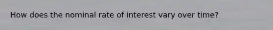 How does the nominal rate of interest vary over time?