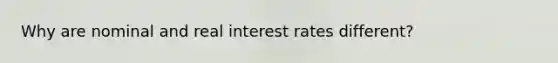 Why are nominal and real interest rates different?