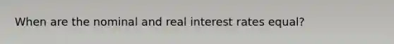 When are the nominal and real interest rates equal?