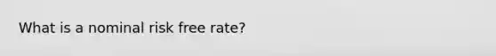 What is a nominal risk free rate?
