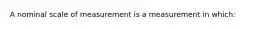 A nominal scale of measurement is a measurement in which: