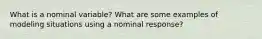 What is a nominal variable? What are some examples of modeling situations using a nominal response?