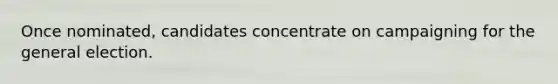 Once nominated, candidates concentrate on campaigning for the general election.