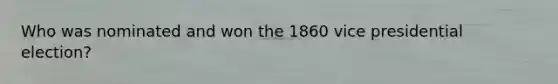 Who was nominated and won the 1860 vice presidential election?