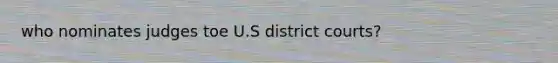 who nominates judges toe U.S district courts?