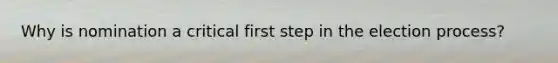 Why is nomination a critical first step in the election process?