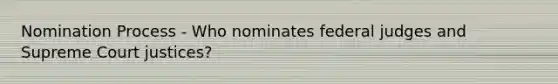 Nomination Process - Who nominates federal judges and Supreme Court justices?