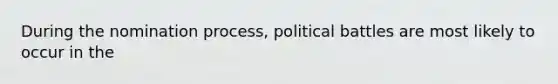 During the nomination process, political battles are most likely to occur in the