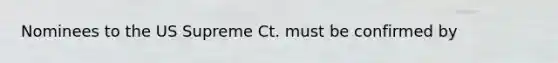 Nominees to the US Supreme Ct. must be confirmed by
