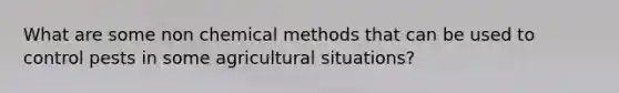 What are some non chemical methods that can be used to control pests in some agricultural situations?