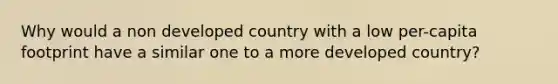 Why would a non developed country with a low per-capita footprint have a similar one to a more developed country?