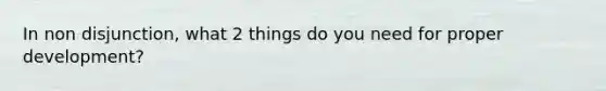 In non disjunction, what 2 things do you need for proper development?