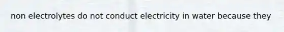 non electrolytes do not conduct electricity in water because they