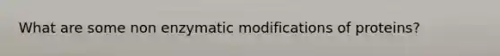 What are some non enzymatic modifications of proteins?