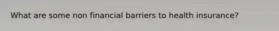 What are some non financial barriers to health insurance?