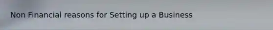 Non Financial reasons for Setting up a Business