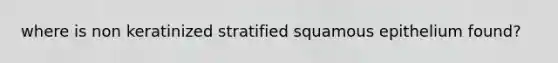 where is non keratinized stratified squamous epithelium found?