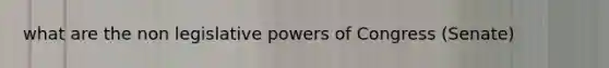 what are the non legislative powers of Congress (Senate)