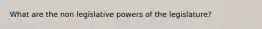 What are the non legislative powers of the legislature?