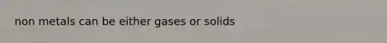 non metals can be either gases or solids