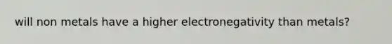 will non metals have a higher electronegativity than metals?