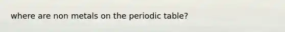 where are non metals on the periodic table?