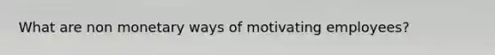 What are non monetary ways of motivating employees?